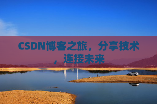 CSDN博客之旅,分享技术,连接未来